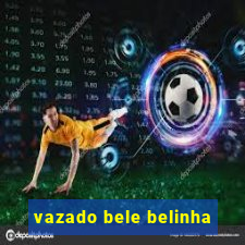 vazado bele belinha